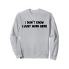 I Don't Know I Just Work Here Sweatshirt