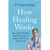 How Healing Works: get well and stay well using your body's power to heal itself