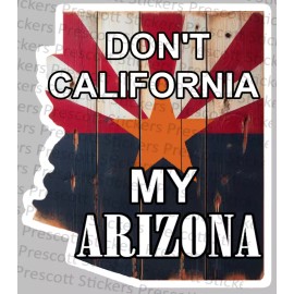 Prescott Stickers and More Don't California My Arizona Vinyl Sticker Republican Democrat Trump Newsom - 6 Inch