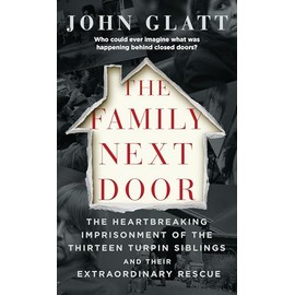 The Family Next Door: The Heartbreaking Imprisonment of the Thirteen Turpin Siblings and Their Extraordinary Rescue