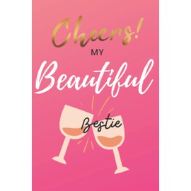 Cheers my Beautiful bestie: NOTEBOOK Gift for Best Friend Women - Funny Birthday Gifts For Friends Female, Sister, Secret Sister, BFF