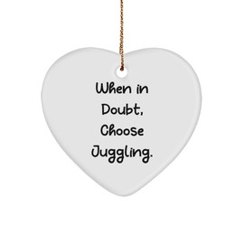 When in Doubt, Choose Juggling. Heart Ornament, Juggling, Best Gifts for Juggling