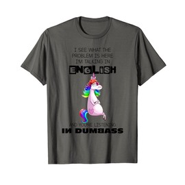 I'm Talking In English And You're Listening In Dumbass Funny T-Shirt