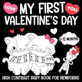 My First Valentine's Day, High Contrast Baby Book for Newborns, 0-12 Months: Black and White Valentine’s Themed Pictures to Develop Your Babies Eyesight | Makes a Great New Baby Gift