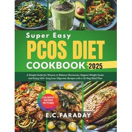 Super Easy PCOS DIET COOKBOOK 2025: A Simple Guide for Women to Balance Hormones, Support Weight Goals, and Enjoy 100+ Easy Low-Glycemic Recipes with a 28-Day Meal Plan