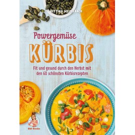 Powergemüse Kürbis: Fit und gesund durch den Herbst mit den 60 schönsten Kürbisrezepten