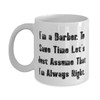 Unique Barber Gifts, I'm a Barber. To Save Time Let's