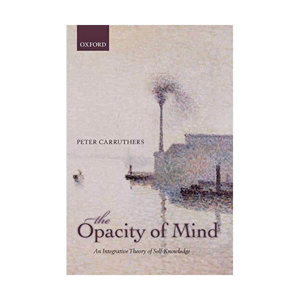 The Opacity of Mind: An Integrative Theory Of Self-Knowledge