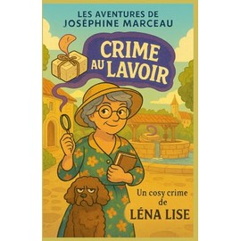 Les aventures de Joséphine Marceau - Crime au Lavoir: Un cosy crime drôle, tendre et mordant au cœur d’un village qui lave son linge sale… en ... qui lave son linge sale... en famille.