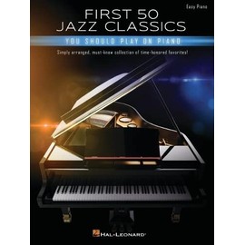 First 50 Jazz Classics You Should Play on Piano: Simply Arranged, Must-Know Collection of Time-Honored Favorites