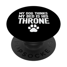 My Dog Thinks My Bed Is His Throne - Funny Paw Dog Owners PopSockets Swappable PopGrip