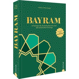 Kochbuch: Bayram. Türkisch kochen mit 65 Rezepten für das Ramadan-Fest und alle islamischen Feiertage: Das Beste zum Zuckerfest!