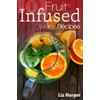  Fruit Infused Water: 101 Recipes: Your Natural Vitamin Water