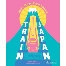 Train Japan: Japan mit dem Zug entdecken – Ein- und Mehrtagestouren, ins Umland der Städte, über Land, an der Küste, durch die Jahreszeiten, nach Themen