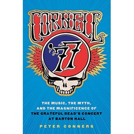 Cornell '77: The Music, the Myth, and the Magnificence of the Grateful Dead's Concert at Barton Hall
