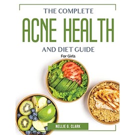 The Complete Acne Health and Diet Guide: For Girls