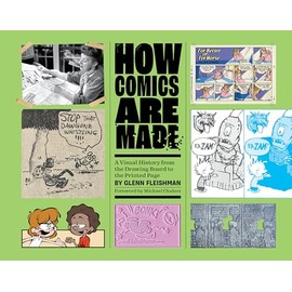 How Comics Are Made: A Visual History from the Drawing Board to the Printed Page