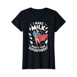 Breastfeeding I Make Milk Whats Your Superpower Nursing Mama T-Shirt