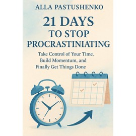 21 Days to Stop Procrastinating: Take Control of Your Time, Build Momentum, and Finally Get Things Done