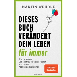 Dieses Buch verändert dein Leben für immer: Wie du deine Lebensfreude verdoppelst und deine Probleme halbierst - In 52 kleinen Schritten zu großen Zielen