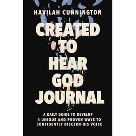 Created to Hear God Journal: A Daily Guide to Develop 4 Unique and Proven Ways to Confidently Discern His Voice