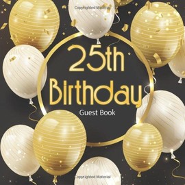 25th Birthday Guest Book: Gold White Baloons Black Glossy Cover, Place for a Photo, Cream Color Paper, 123 Pages, Guest Sign in for Party, Celebration ... Wishes and Messages from Family and Friends