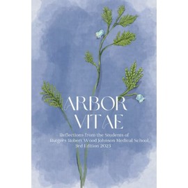 Arbor Vitae: Reflections from the Students of Rutgers Robert Wood Johnson Medical School: 3rd Edition 2023