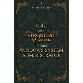 Windows System Administrator Notebook Planner - Luxury Only The Strongest Women Become Windows System Administrator Job Title Working Cover: Planning, ... 5.24 x 22.86 cm, 6x9 inch, Small Business