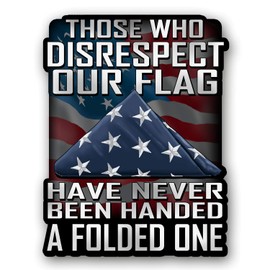 Those Who Disrespect Our Flag Have Never Been Handed A Folded One 7 inch Decal for Cars, Trucks, Motorcycles, Boats & Laptops - Support Our Veterans (10-Pack)