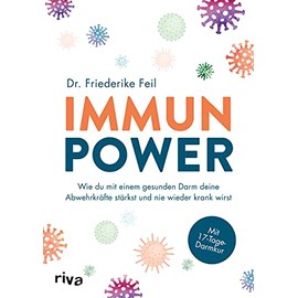 Immunpower: Wie du mit einem gesunden Darm deine Abwehrkräfte stärkst und nie wieder krank wirst. Mit 17-Tage-Darmkur