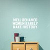 Vinyl Wall Art Decal - Well Behaved Women Rarely Make