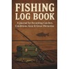 FISHING LOG BOOK: A Journal for Recording Catches, Conditions, Gear