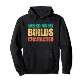 Weird Moms Build Character Pullover Hoodie