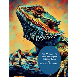 The Wonder of a Bearded Dragon: Coloring Book (Realistic and Cartoon)