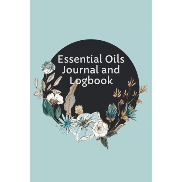Essential Oils Journal and Logbook: Organizer for Using Aromatherapy in