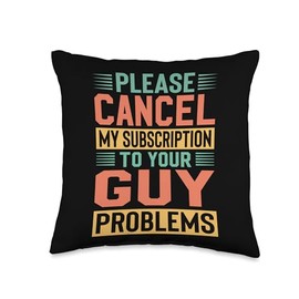 Please Cancel My Subscription To Your Guy Problems - Funny Throw Pillow
