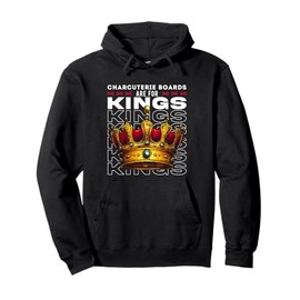 Charcuterie Boards Are For Kings, Royal Feast Lifestyle Pullover Hoodie