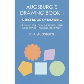 Augsburg's Drawing Book II - A Text Book of Drawing Designed for Use in the Fourth, Fifth, Sixth, Seventh and Eighth Grades