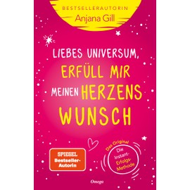 Liebes Universum, erfüll mir meinen Herzenswunsch: Das 5-Sekunden-Geheimnis: Die Instant-Erfolgs-Methode