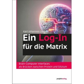 Ein Log-In für die Matrix: Brain-Computer Interfaces als Brücken zwischen Protein und Silizium