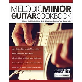 Melodic Minor Guitar Cookbook: Master the Melodic Minor Scale & Add New Depth to Your Guitar Solos (Learn How to Play Rock Guitar)