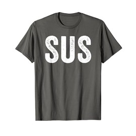 SUS – Funny Suspicious Men & Women Clean Humor Quote T-Shirt