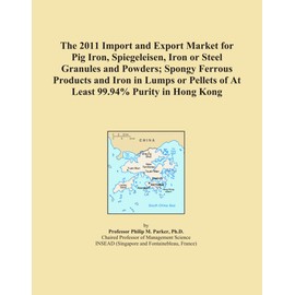 The 2011 Import and Export Market for Pig Iron, Spiegeleisen, Iron or Steel Granules and Powders; Spongy Ferrous Products and Iron in Lumps or Pellets of At Least 99.94% Purity in Hong Kong