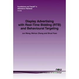 Display Advertising with Real-Time Bidding (RTB) and Behavioural Targeting (Foundations and Trends(r) in Information Retrieval)