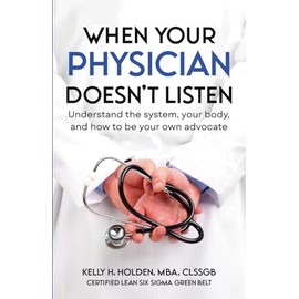 When Your Physician Doesn't Listen: Understand the system, your body, and how to be your own advocate