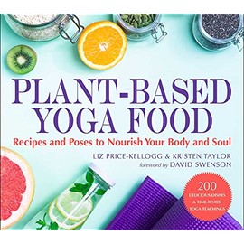 Plant-Based Yoga Food: Recipes and Poses to Nourish Your Body and Soul