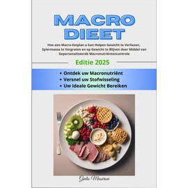  Macro Dieet: Hoe een Macro-Eetplan u kan Helpen Gewicht te Verliezen, Spiermassa te Vergroten en op Gewicht te Blijven door Middel van Gepersonaliseerde Macronutri?ntencontrole (Dutch Edition)