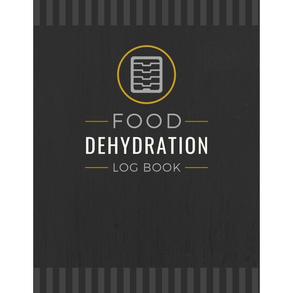 Food Dehydration Log Book: Record Food Batches, Dry Times &