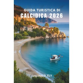 GUIDA TURISTICA DI CALCIDICA 2026: Un viaggio costiero tra cultura, sapori e bellezze nascoste della Grecia