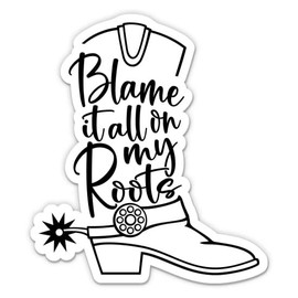 Blame it All on My Roots Sticker - 5" Laptop Sticker - Waterproof Vinyl for Car, Phone, Water Bottle - Country Western Cowgirl Texas Southern Decal